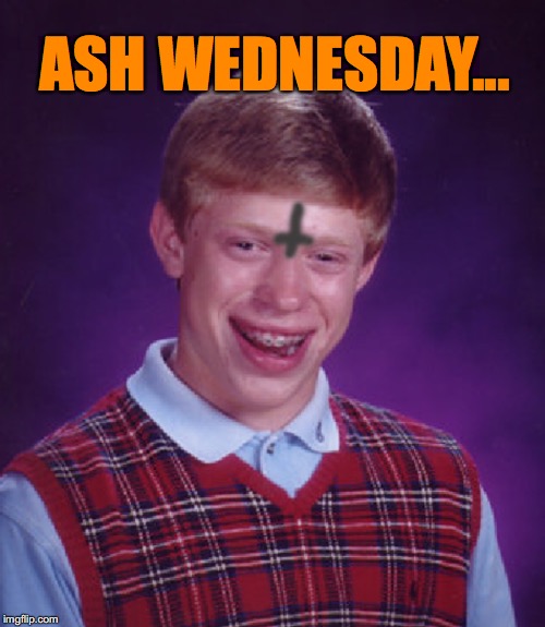 Catholic Brian | ASH WEDNESDAY... | image tagged in memes,bad luck brian,catholic,ash wednesday,bad luck | made w/ Imgflip meme maker