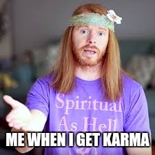 ME WHEN I GET KARMA | made w/ Imgflip meme maker