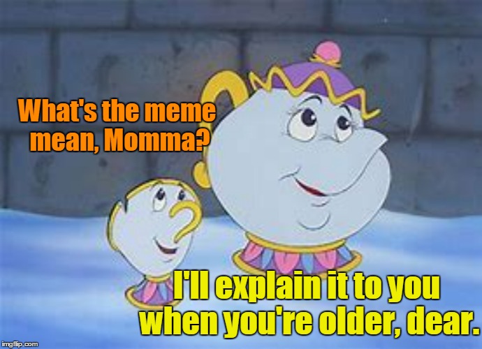 What's the meme mean, Momma? I'll explain it to you when you're older, dear. | made w/ Imgflip meme maker