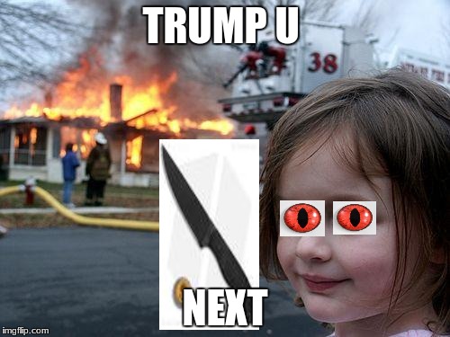 Disaster Girl Meme | TRUMP U; NEXT | image tagged in memes,disaster girl | made w/ Imgflip meme maker