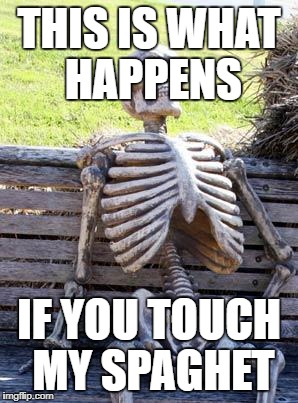 Waiting Skeleton Meme | THIS IS WHAT HAPPENS; IF YOU TOUCH MY SPAGHET | image tagged in memes,waiting skeleton | made w/ Imgflip meme maker