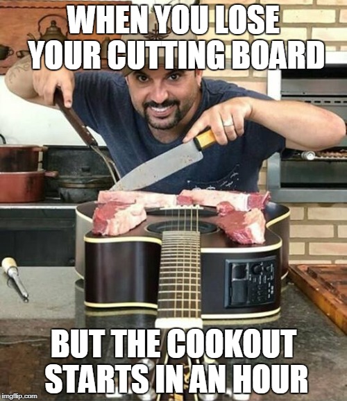 Guitar Butcher | WHEN YOU LOSE YOUR CUTTING BOARD; BUT THE COOKOUT STARTS IN AN HOUR | image tagged in guitar,takamine,meat,cookout,grill,knife | made w/ Imgflip meme maker