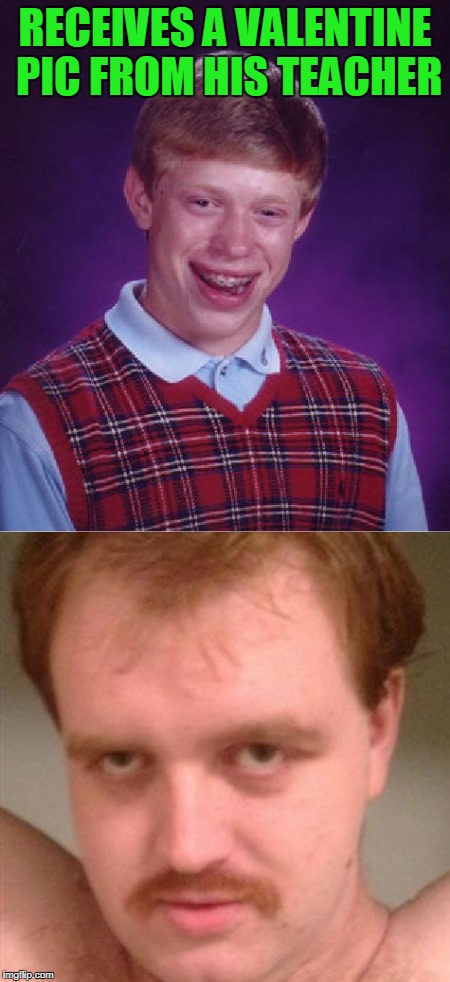 Anatomy lessons. | RECEIVES A VALENTINE PIC FROM HIS TEACHER | image tagged in bad luck brian | made w/ Imgflip meme maker