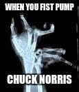 Chuck Norris Aftermath | WHEN YOU FIST PUMP; CHUCK NORRIS | image tagged in chuck norris aftermath,memes,chuck norris | made w/ Imgflip meme maker