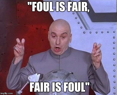 Dr Evil Laser Meme | "FOUL IS FAIR, FAIR IS FOUL" | image tagged in memes,dr evil laser | made w/ Imgflip meme maker
