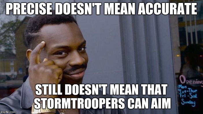Roll Safe Think About It Meme | PRECISE DOESN'T MEAN ACCURATE; STILL DOESN'T MEAN THAT STORMTROOPERS CAN AIM | image tagged in memes,roll safe think about it | made w/ Imgflip meme maker