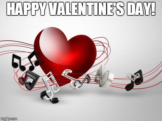 happy valentine's day | HAPPY VALENTINE'S DAY! | image tagged in music,valentine,love,happy | made w/ Imgflip meme maker