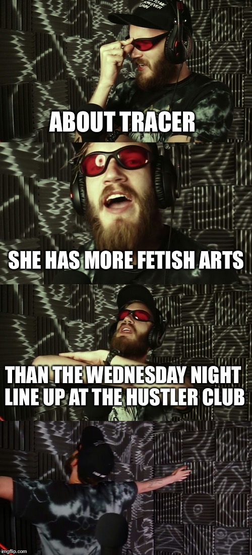 ..... Do I actually have a soul? | ABOUT TRACER; SHE HAS MORE FETISH ARTS; THAN THE WEDNESDAY NIGHT LINE UP AT THE HUSTLER CLUB | image tagged in pewds roast,overwatch | made w/ Imgflip meme maker