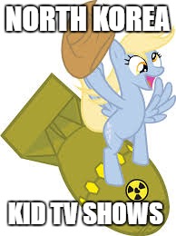 My Little Nuclear Bomb's | NORTH KOREA; KID TV SHOWS | image tagged in memes,my little pony,nuclear bomb | made w/ Imgflip meme maker