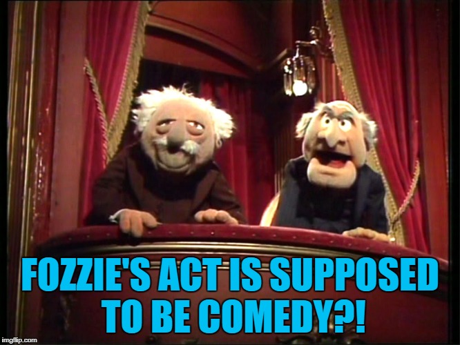 FOZZIE'S ACT IS SUPPOSED TO BE COMEDY?! | made w/ Imgflip meme maker