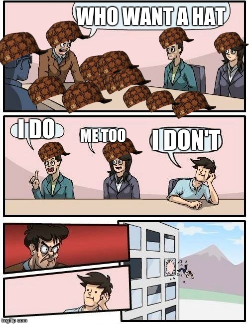 Boardroom Meeting Suggestion Meme | WHO WANT A HAT; I DO; I DON'T; ME TOO | image tagged in memes,boardroom meeting suggestion,scumbag | made w/ Imgflip meme maker