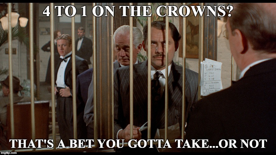 4 TO 1 ON THE CROWNS? THAT'S A BET YOU GOTTA TAKE...OR NOT | made w/ Imgflip meme maker