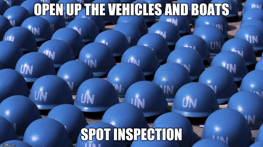 OPEN UP THE VEHICLES AND BOATS; SPOT INSPECTION | image tagged in un | made w/ Imgflip meme maker