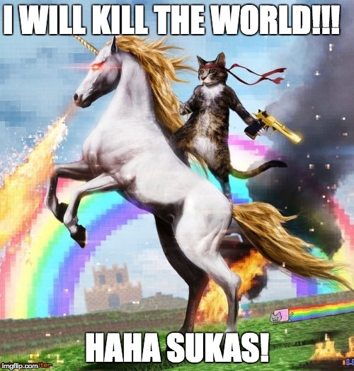 Welcome To The Internets Meme | I WILL KILL THE WORLD!!! HAHA SUKAS! | image tagged in memes,welcome to the internets | made w/ Imgflip meme maker