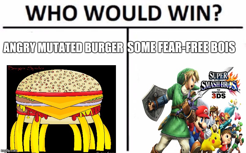 Who Would Win? Meme | ANGRY MUTATED BURGER; SOME FEAR-FREE BOIS | image tagged in memes,who would win | made w/ Imgflip meme maker
