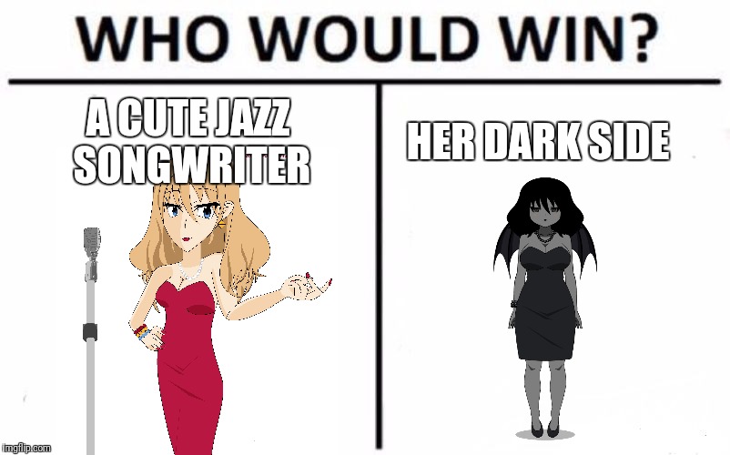 Who Would Win? Meme | A CUTE JAZZ SONGWRITER; HER DARK SIDE | image tagged in memes,who would win | made w/ Imgflip meme maker