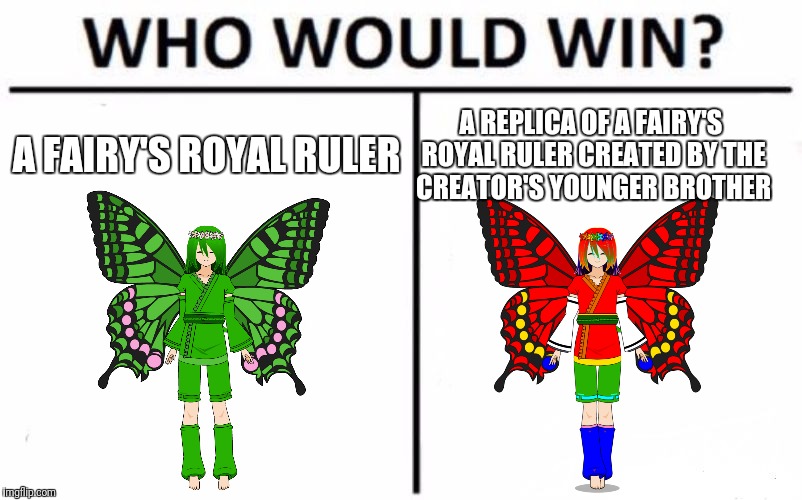 Who Would Win? Meme | A FAIRY'S ROYAL RULER; A REPLICA OF A FAIRY'S ROYAL RULER CREATED BY THE CREATOR'S YOUNGER BROTHER | image tagged in memes,who would win | made w/ Imgflip meme maker