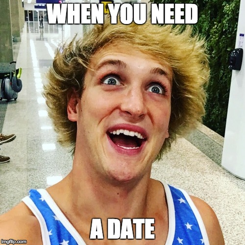logan paul 2017 | WHEN YOU NEED; A DATE | image tagged in logan paul 2017,lonely,forever alone,valentine's day | made w/ Imgflip meme maker