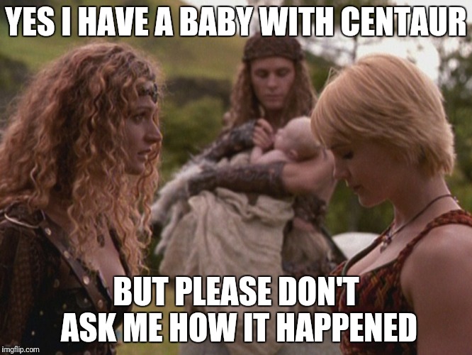 Baby centaur |  YES I HAVE A BABY WITH CENTAUR; BUT PLEASE DON'T ASK ME HOW IT HAPPENED | image tagged in centaur,xena warrior princess,xena/gabby meme,xena,horse | made w/ Imgflip meme maker