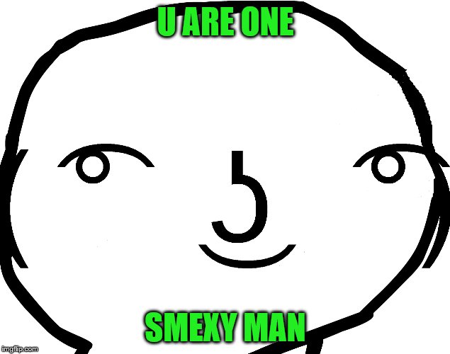 U ARE ONE SMEXY MAN | made w/ Imgflip meme maker