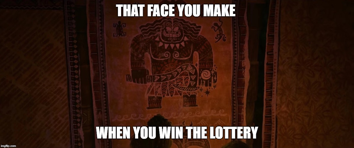 That Face | THAT FACE YOU MAKE; WHEN YOU WIN THE LOTTERY | image tagged in maui,that face,lottery | made w/ Imgflip meme maker