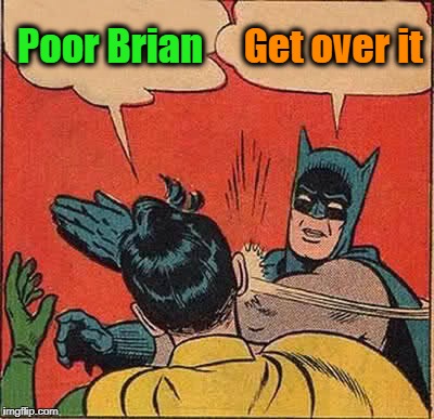 Batman Slapping Robin Meme | Poor Brian Get over it | image tagged in memes,batman slapping robin | made w/ Imgflip meme maker