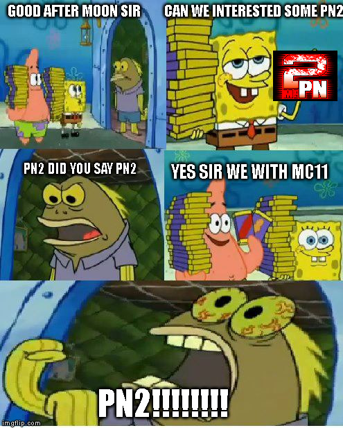 Chocolate Spongebob Meme | CAN WE INTERESTED SOME PN2; GOOD AFTER MOON SIR; YES SIR WE WITH MC11; PN2 DID YOU SAY PN2; PN2!!!!!!!! | image tagged in memes,chocolate spongebob | made w/ Imgflip meme maker