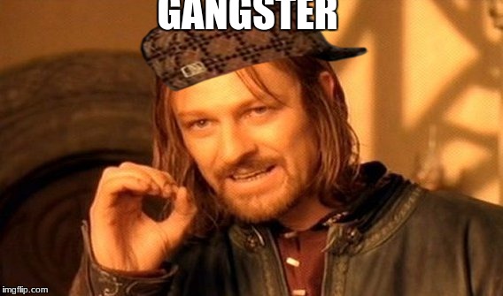 One Does Not Simply Meme | GANGSTER | image tagged in memes,one does not simply,scumbag | made w/ Imgflip meme maker