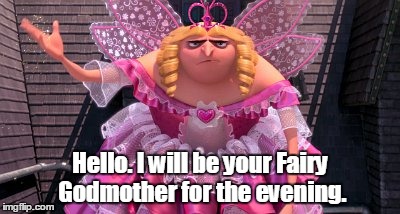 Hello. I will be your Fairy Godmother for the evening. | made w/ Imgflip meme maker