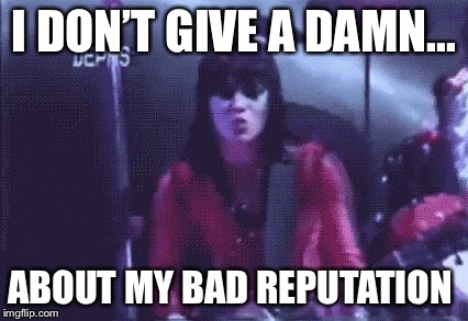  I DON’T GIVE A DAMN... ABOUT MY BAD REPUTATION | image tagged in joan jett | made w/ Imgflip meme maker