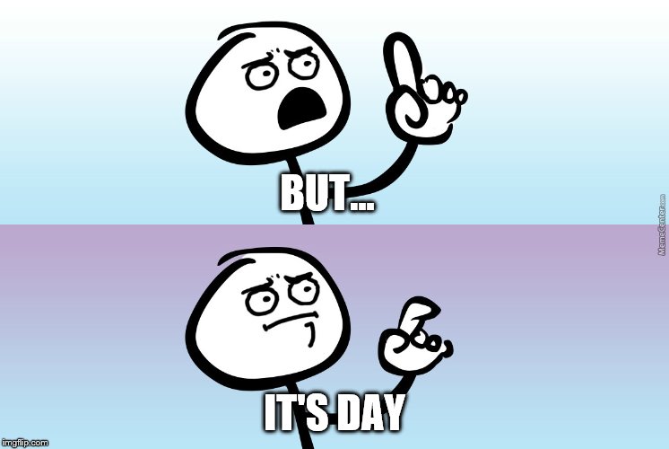 BUT... IT'S DAY | made w/ Imgflip meme maker