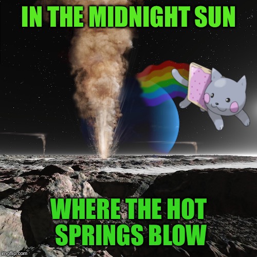 IN THE MIDNIGHT SUN WHERE THE HOT SPRINGS BLOW | made w/ Imgflip meme maker