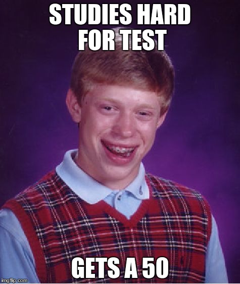 Bad Luck Brian | STUDIES HARD FOR TEST; GETS A 50 | image tagged in memes,bad luck brian | made w/ Imgflip meme maker