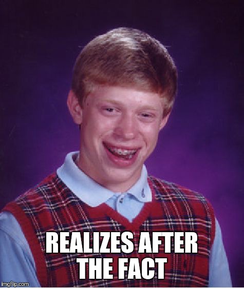 Bad Luck Brian Meme | REALIZES AFTER THE FACT | image tagged in memes,bad luck brian | made w/ Imgflip meme maker