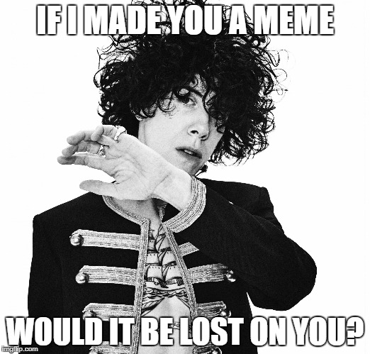 LP Lost on You | IF I MADE YOU A MEME; WOULD IT BE LOST ON YOU? | image tagged in lp,lostonyou,lost on you,laura pergolizzi | made w/ Imgflip meme maker