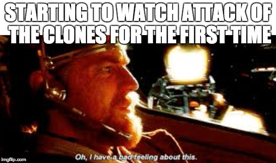 I have a bad feeling | STARTING TO WATCH ATTACK OF THE CLONES FOR THE FIRST TIME | image tagged in star wars,obi wan kenobi,obi-wan kenobi,obi-wan | made w/ Imgflip meme maker