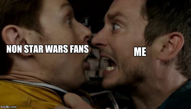 star wars fans | NON STAR WARS FANS; ME | image tagged in memes,star wars,meme,star wars meme | made w/ Imgflip meme maker