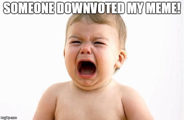 Your tears sustain me | SOMEONE DOWNVOTED MY MEME! | image tagged in crybaby,anonymous,eat it,downvote | made w/ Imgflip meme maker