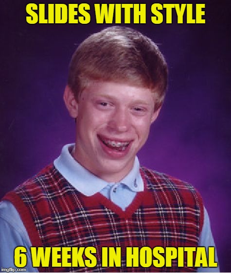 Bad Luck Brian Meme | SLIDES WITH STYLE 6 WEEKS IN HOSPITAL | image tagged in memes,bad luck brian | made w/ Imgflip meme maker