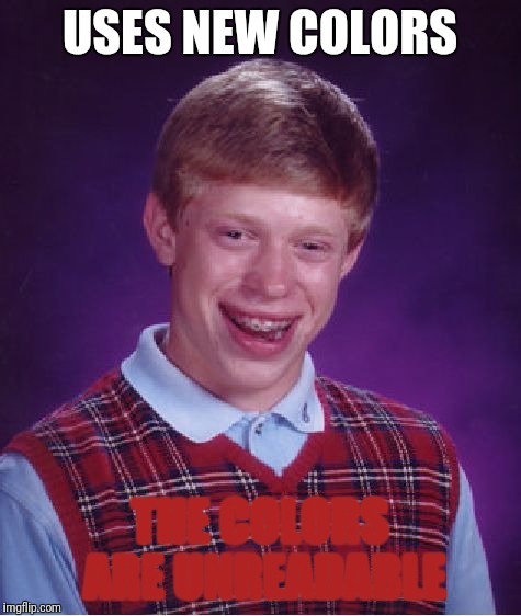Bad Luck Brian Meme | USES NEW COLORS THE COLORS ARE UNREADABLE | image tagged in memes,bad luck brian | made w/ Imgflip meme maker