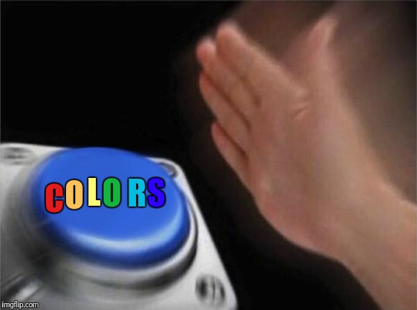 Blank Nut Button Meme | C O L O R S | image tagged in memes,blank nut button | made w/ Imgflip meme maker