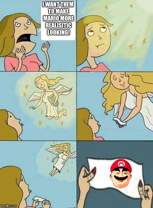 We dont care | I WANT THEM TO MAKE MARIO MORE REALISITIC LOOKING! | image tagged in we dont care | made w/ Imgflip meme maker
