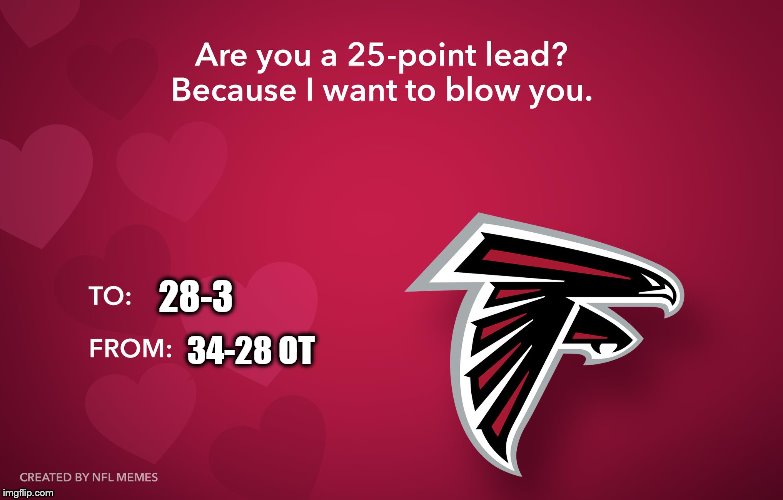 Valentine's Card for Falcons fans | 28-3; 34-28 OT | image tagged in atlanta falcons,super bowl | made w/ Imgflip meme maker