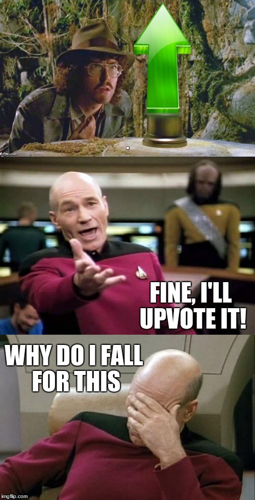 I keep doing this | FINE, I'LL UPVOTE IT! WHY DO I FALL FOR THIS | image tagged in memes,upvotes,captain picard facepalm,picard wtf,tricked,weird al yankovic | made w/ Imgflip meme maker