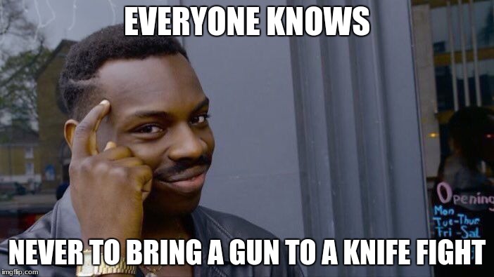Roll Safe Think About It Meme | EVERYONE KNOWS; NEVER TO BRING A GUN TO A KNIFE FIGHT | image tagged in memes,roll safe think about it | made w/ Imgflip meme maker