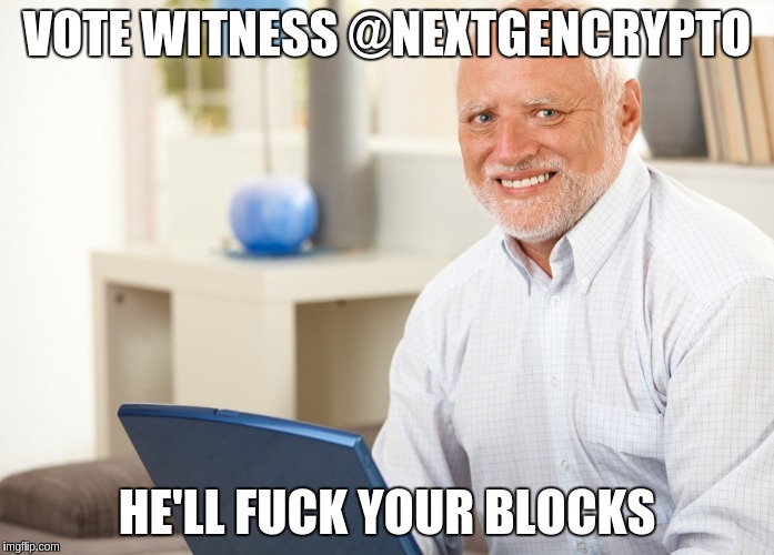 VOTE WITNESS @NEXTGENCRYPTO; HE'LL FUCK YOUR BLOCKS | made w/ Imgflip meme maker