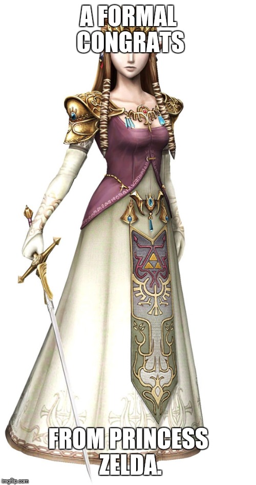 Princess Zelda | A FORMAL CONGRATS FROM PRINCESS ZELDA. | image tagged in princess zelda | made w/ Imgflip meme maker