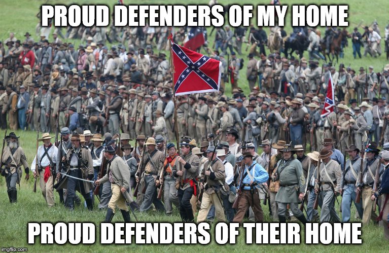 confederates | PROUD DEFENDERS OF MY HOME; PROUD DEFENDERS OF THEIR HOME | image tagged in confederates,confederate,south,southern,pride,southern pride | made w/ Imgflip meme maker