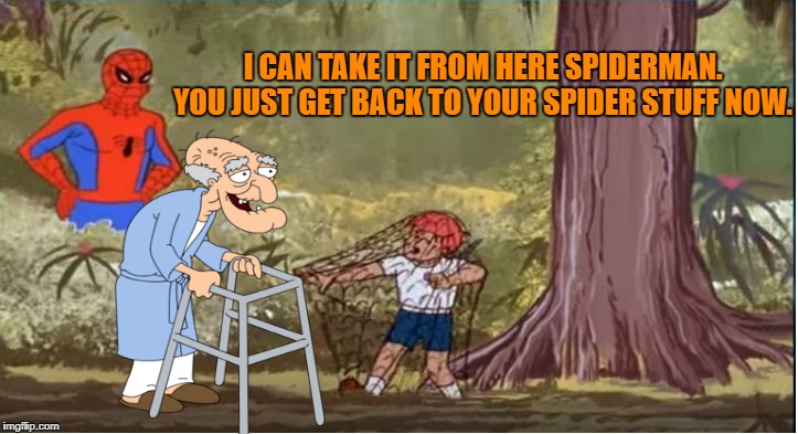 Spider-Guy | I CAN TAKE IT FROM HERE SPIDERMAN. YOU JUST GET BACK TO YOUR SPIDER STUFF NOW. | image tagged in memes,spiderman billy trapped,old man family guy | made w/ Imgflip meme maker