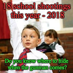 School Kid Pick Me | 18 school shootings this year - 2018; Do you know where to hide when the gunman comes? | image tagged in school kid pick me | made w/ Imgflip meme maker